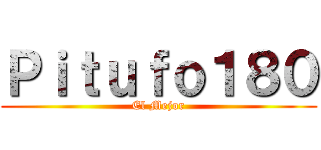 Ｐｉｔｕｆｏ１８０ (El Mejor)