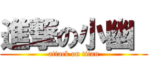 進撃の小幽  (attack on titan)