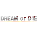 ＤＲＥＡＭ ｏｒ ＤＩＥ ()