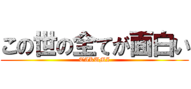 この世の全てが面白い (TAKUMI)