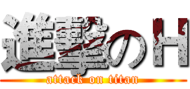進擊のＨ (attack on titan)
