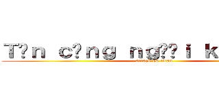 Ｔấｎ ｃôｎｇ ｎｇườｉ ｋｈổｎｇ ｌồ (attack on titan)