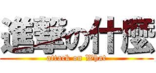 進撃の什麼 (attack on What)