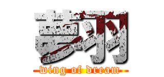 夢羽 (wing of dream)