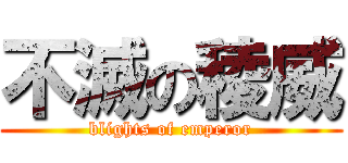不滅の稜威 (blights of emperor)