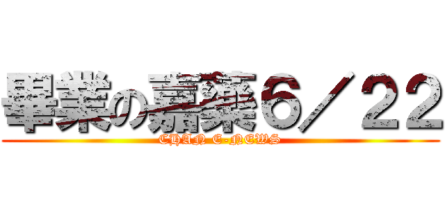 畢業の嘉藥６／２２ (CHAN E-NEWS)