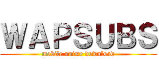 ＷＡＰＳＵＢＳ (mobile anime download)