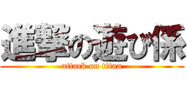 進撃の遊び係 (attack on titan)