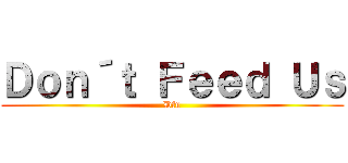 Ｄｏｎ´ｔ Ｆｅｅｄ Ｕｓ (Dfu)
