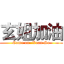 玄姐加油 (Come on  Xuan Se)
