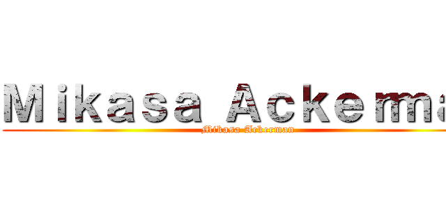 Ｍｉｋａｓａ Ａｃｋｅｒｍａｎ (Mikasa Ackerman)