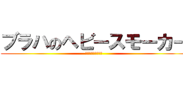 ブラハのヘビースモーカー (パチンカスを添えて)