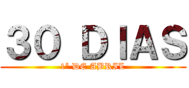 ３０ ＤＩＡＳ (1ª DE ABRIL)