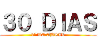 ３０ ＤＩＡＳ (1ª DE ABRIL)