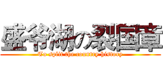 盛爷湖の裂国章 (To split the country history)