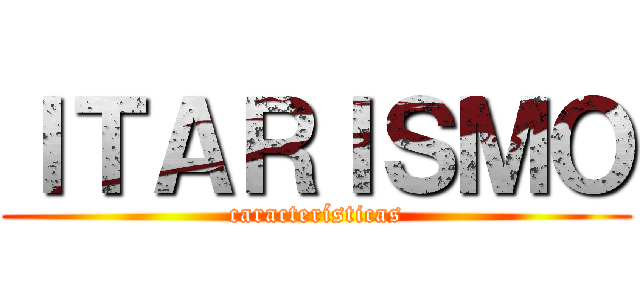 ＩＴＡＲＩＳＭＯ (características)