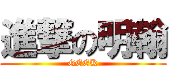 進撃の明翰 (GEEK)