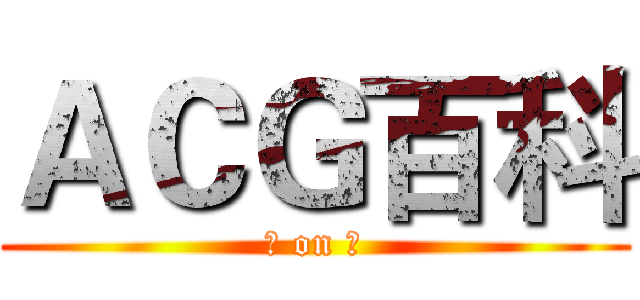 ＡＣＧ百科 (宅 on 自)