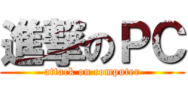 進撃のＰＣ (attack on computer)