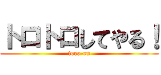 トロトロしてやる！ (toro-ru)