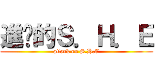 進擊的Ｓ．Ｈ．Ｅ (attack on S.H.E)