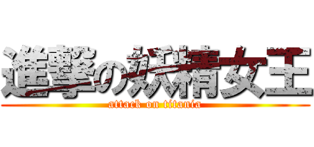 進撃の妖精女王 (attack on titania)