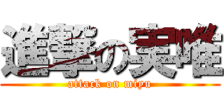進撃の実唯 (attack on miyu)