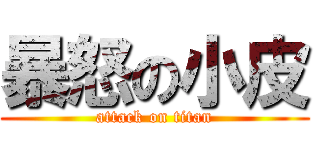 暴怒の小皮 (attack on titan)