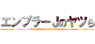 エンプラーＪのヤツら (Ahondara no nakukoroni)