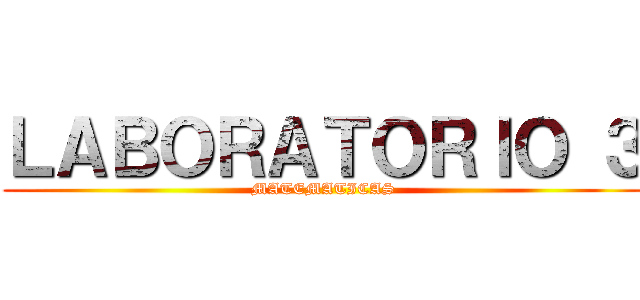 ＬＡＢＯＲＡＴＯＲＩＯ ３ (MATEMATICAS)