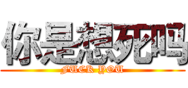 你是想死吗 (FUCK YOU)