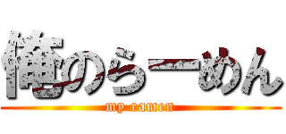 俺のらーめん (my ramen)