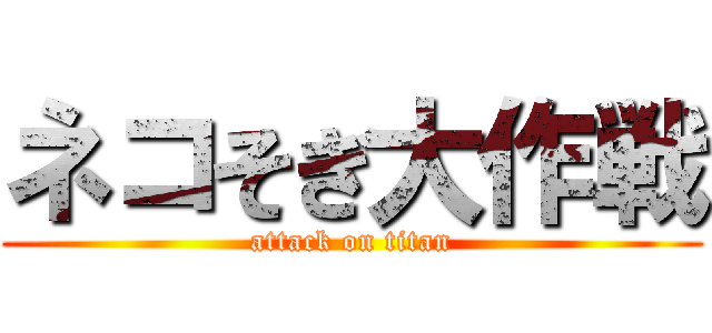 ネコそぎ大作戦 (attack on titan)