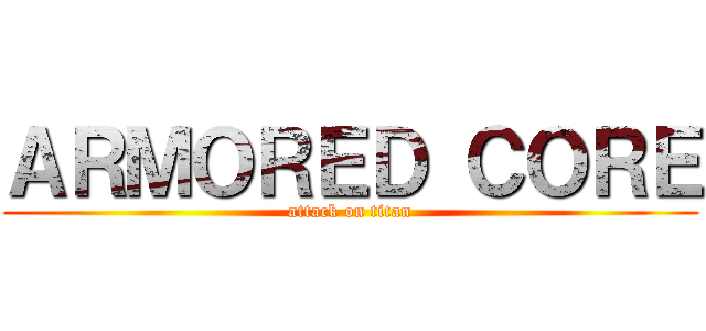 ＡＲＭＯＲＥＤ ＣＯＲＥ (attack on titan)