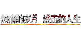 热情的岁月  进击的人生 (attack on titan)