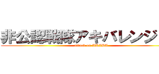 非公認戦隊アキバレンジャー (attack on AKIBA)