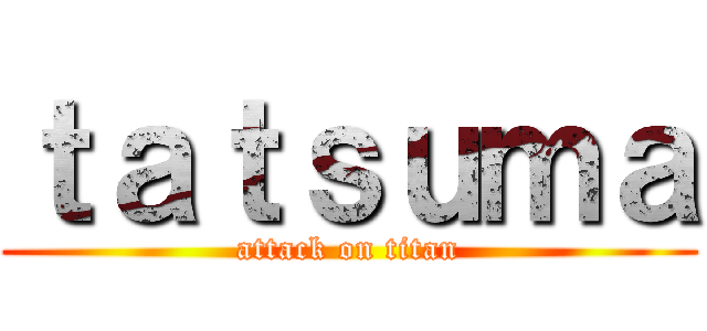 ｔａｔｓｕｍａ (attack on titan)