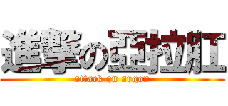 進撃の亞拉肛 (attack on argon)