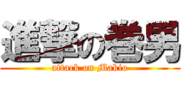 進撃の巻男 (attack on Makio)