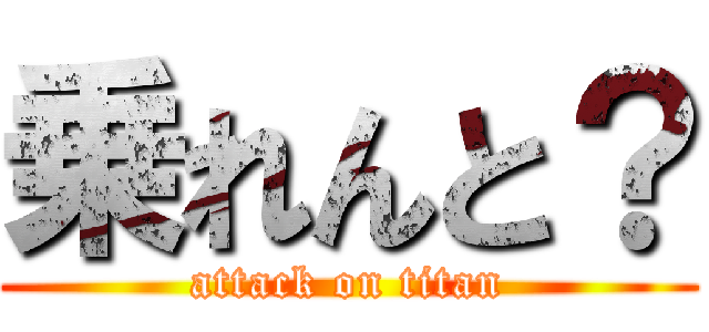 乗れんと？ (attack on titan)