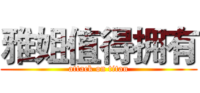 雅姐值得拥有 (attack on titan)