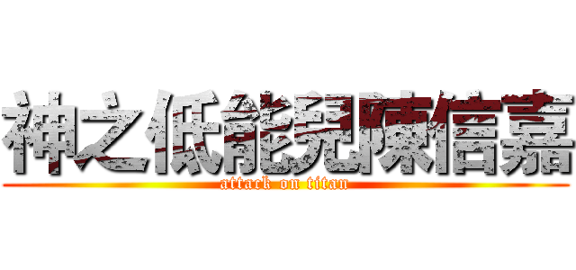 神之低能兒陳信嘉 (attack on titan)