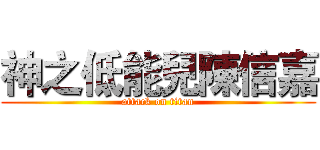 神之低能兒陳信嘉 (attack on titan)