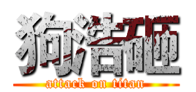 狗浩砸 (attack on titan)