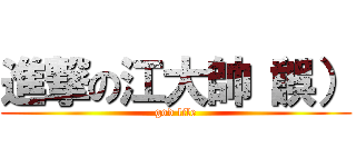 進撃の江大帥（誤） (god lile)