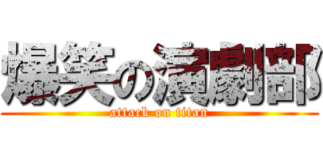 爆笑の演劇部 (attack on titan)