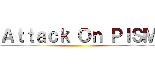 Ａｔｔａｃｋ Ｏｎ ＰＩＳＭ ()