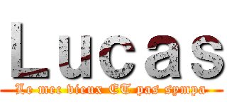 Ｌｕｃａｓ (Le mec vieux ET pas sympa)