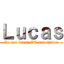 Ｌｕｃａｓ (Le mec vieux ET pas sympa)