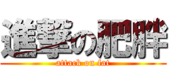 進撃の肥胖 (attack on fat)